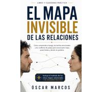 El mapa invisible de las relaciones: Cómo comprender el apego, las heridas emocionales y los conflictos de pareja para comunicarte mejor, poner límites y decidir sin perderte