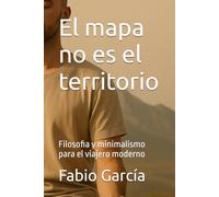 El mapa no es el territorio: Filosofia y minimalismo para el viajero moderno