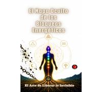 El Mapa Oculto de los Bloqueos Energéticos: El Arte de Liberar lo Invisible.