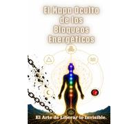 El Mapa Oculto de los Bloqueos Energéticos: El Arte de Liberar lo Invisible.