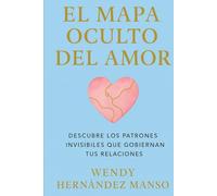 EL MAPA OCULTO DEL AMOR: DESCUBRE LOS PATRONES INVISIBLES QUE GOBIERNAN TUS RELACIONES