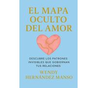 EL MAPA OCULTO DEL AMOR: Descubre los patrones invisibles que gobiernan tus relaciones.