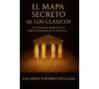 El Mapa Secreto De Los Clasicos: Las piedras inmortales para construir tu novela
