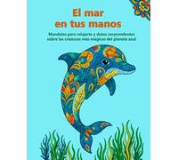 El mar en tus manos: Mandalas para relajarte y datos sorprendentes sobre las criaturas más mágicas del planeta azul