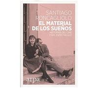 El Material De Los Sueños : Historias Del Cine Y Del Espectáculo