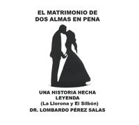 El matrimonio de dos almas en pena (la llorona y el silbón).: Una Historia hecha Leyenda (Novela, Cuento y Poesía).