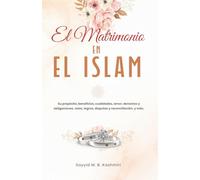 EL MATRIMONIO EN EL ISLAM: Su propósito, beneficios, cualidades, el amor, los derechos y obligaciones, retos, logros, disputas y reconciliación, y más