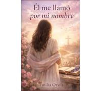 Él me llamó por mi nombre: Un camino de sanidad ,identidad y restauración en Dios
