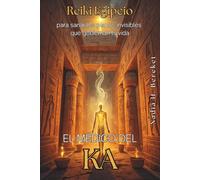 EL MÉDICO DEL KA. Reiki Egipcio para sanar los planos invisibles que gobiernan tu vida: Despierta la inteligencia energética de tu cuerpo con el sistema de sanación de los templos egipcios.