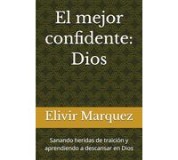 El mejor confidente: Dios: Sanando heridas de traición y aprendiendo a descansar en Dios