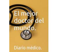 El mejor doctor del mundo.: Diario medico.