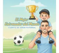 El Mejor Entrenador del Mundo- Cuento Infantil de Amor Paternal y Futbol: LIBRO DE CUENTO PARA LEER Y COLOREAR COLECCIONABLE