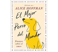 El Mejor perro del mundo, Spanish-language edition of The Best Dog in the World Ensayos sobre el amor - Alice Hoffman - Atria/Primero Sueno Press - ebook (ePub) - Livre