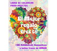 El Mejor Regalo Eres Tú. 100 Mandalas Románticos Y Bellas Frases De Amor. Libro De Colorear Para Adultos: Original Libro De Mandalas Para Relajarse Y Expresar Amor.