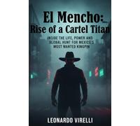 El Mencho: Rise of a Cartel Titan: Inside the Life, Power, and Global Hunt for Mexico’s Most Wanted Kingpin