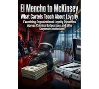 El Mencho to McKinsey: What Cartels Teach About Loyalty: Examining Organizational Loyalty Dynamics Across Criminal Enterprises and Elite Corporate Institutions