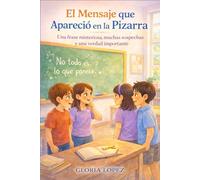 El Mensaje que Apareció en la Pizarra: Una frase misteriosa, muchas sospechas y una verdad importante - Un cuento de aventura y misterio para niños de 8 a 11 años