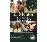 El Mentor que Deja un Legado: 7 mandatos bíblicos para los mentores cristianos