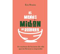 El Menú De Un Millón De Dólares: Un Recetario De Lecciones De Vida Que Me Llevaron A Emprender