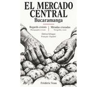 El mercado central: Regards croisés : une nouvelle littéraire et photographique bilingue français-espagnol au cœur du Mercado Central de Bucaramanga.