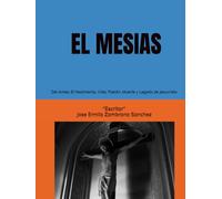 EL MESIAS: Del Antes, El Nacimiento, Vida, Pasión, Muerte y Legado de Jesucristo