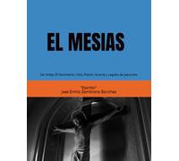 EL MESIAS: Del Antes, El Nacimiento, Vida, Pasión, Muerte y Legado de Jesucristo