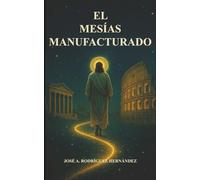 El Mesías Manufacturado: El Imperio romano y la creación del cristianismo