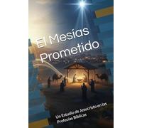 El Mesías Prometido: Un Estudio de Jesucristo en las Profecías Bíblicas