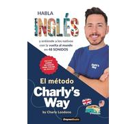 EL MÉTODO CHARLY´S WAY: Habla inglés y entiende a los nativos con la vuelta al mundo en 48 sonidos