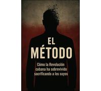 EL MÉTODO: Cómo la Revolución cubana ha sobrevivido sacrificando a los suyos