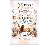 El Método de los 30 Días para Ordenar tu Vida: Planificación diaria, control de gastos y claridad mental para crear un sistema que funcione.