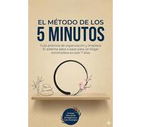 El Método de los 5 Minutos - Guía práctica de organización y limpieza.: El sistema paso a paso para un hogar minimalista en solo 7 días.