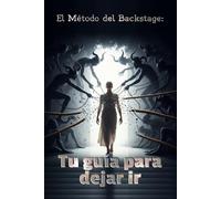 El Método del Backstage: Tu guía para dejar ir
