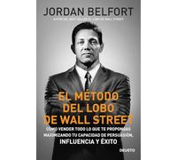 El método del Lobo de Wall Street: Cómo vender todo lo que te propongas maximizando tu capacidad de persuasión, influencia y éxito