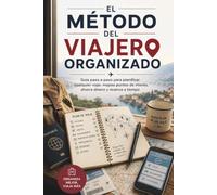 EL MÉTODO DEL VIAJERO ORGANIZADO: Guía paso a paso para planificar cualquier viaje: mapea puntos de interés, ahorra dinero y reserva a tiempo