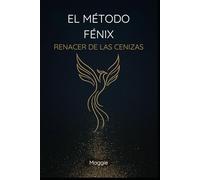 El Método Fénix, Renacer de las Cenizas: Una guía de 90 días para reconstruir tu vida después de tocar fondo