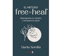 El método Free to Heal®: Reprograma tu cerebro y recupera la salud