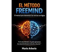 El Método FreeMind: Cómo analizar las noticias, reconocer las manipulaciones y desarrollar una mente verdaderamente libre