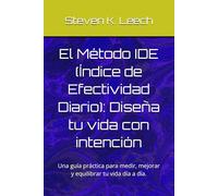 El Método IDE (Índice de Efectividad Diario): Diseña tu vida con intención: Una guía práctica para medir, mejorar y equilibrar tu vida día a día.