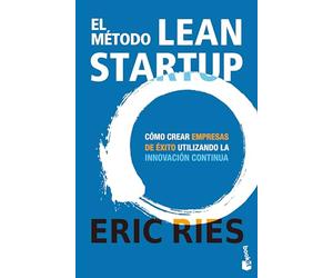 El método Lean Startup: Cómo crear empresas de éxito utilizando la innovación continua