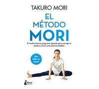 El método Mori / The Mori Method: El Revolucionario Programa Japones Para Corregir Tu Postura Y Lucir Unas Piernas Esbeltas