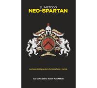 El Método Neo-Spartan: Las bases biológicas de la fortaleza física y mental