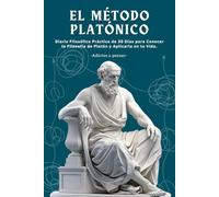 El Método Platónico - Diario Filosófico Práctico de 30 Días para Conocer la Filosofía de Platón y Aplicarla en tu Vida - Adictos a Pensar
