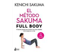 El método Sakuma Full Body / Full Body Sakuma Method: El Secreto Japones Para Tonificar Las Zonas Rebeldes De Tu Cuerpo En Un Mes