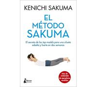 El método Sakuma / The Sakuma Method: El Secreto De Las Top Models Para Una Silueta Esbelta Y Fuerte En Dos Semanas