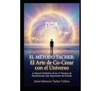 EL MÉTODO TACHER: El Arte de Co-Crear con el Universo: La Síntesis Definitiva de los 12 Sistemas de Manifestación más Importantes del Mundo