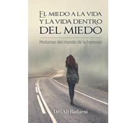 El miedo a la vida y la vida dentro del miedo: Historias del mundo de la hipnosis