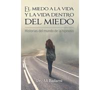 El miedo a la vida y la vida dentro del miedo: Historias del mundo de la hipnosis