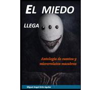 El miedo llega...: Antología de cuentos y microrrelatos macabros