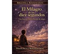 EL MILAGRO DE LOS DIEZ SEGUNDOS: Una historia sobre el poder de elegir